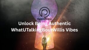 Unlock Being Authentic WhatUTalkingBoutWillis Vibes
